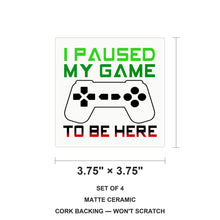 I Paused My Game to Be Here Gamer Video Games ceramic coasters set of 4, size 3.75 inches