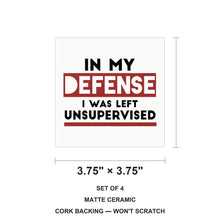 In My Defense, I Was Left Unsupervised ceramic coasters set of 4, size 3.75 inches