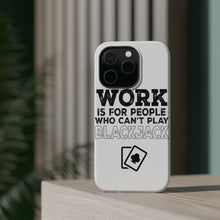 DistinctInk ToughCase for Apple iPhone, Compatible with MagSafe Charging - Work is for People Who Can't Play Blackjack