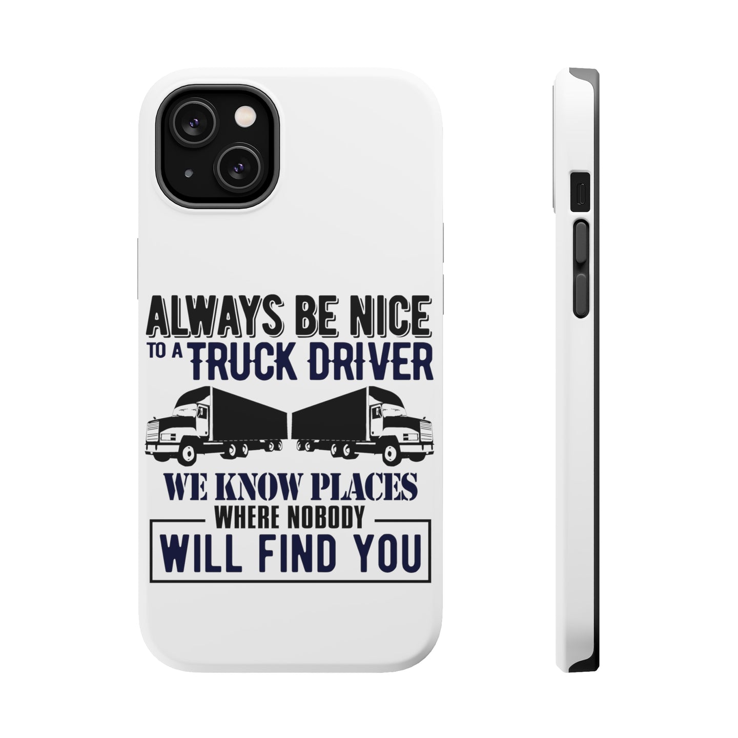 DistinctInk ToughCase for Apple iPhone, Compatible with MagSafe Charging - Be Nice to Truck Drivers Know Where Nobody