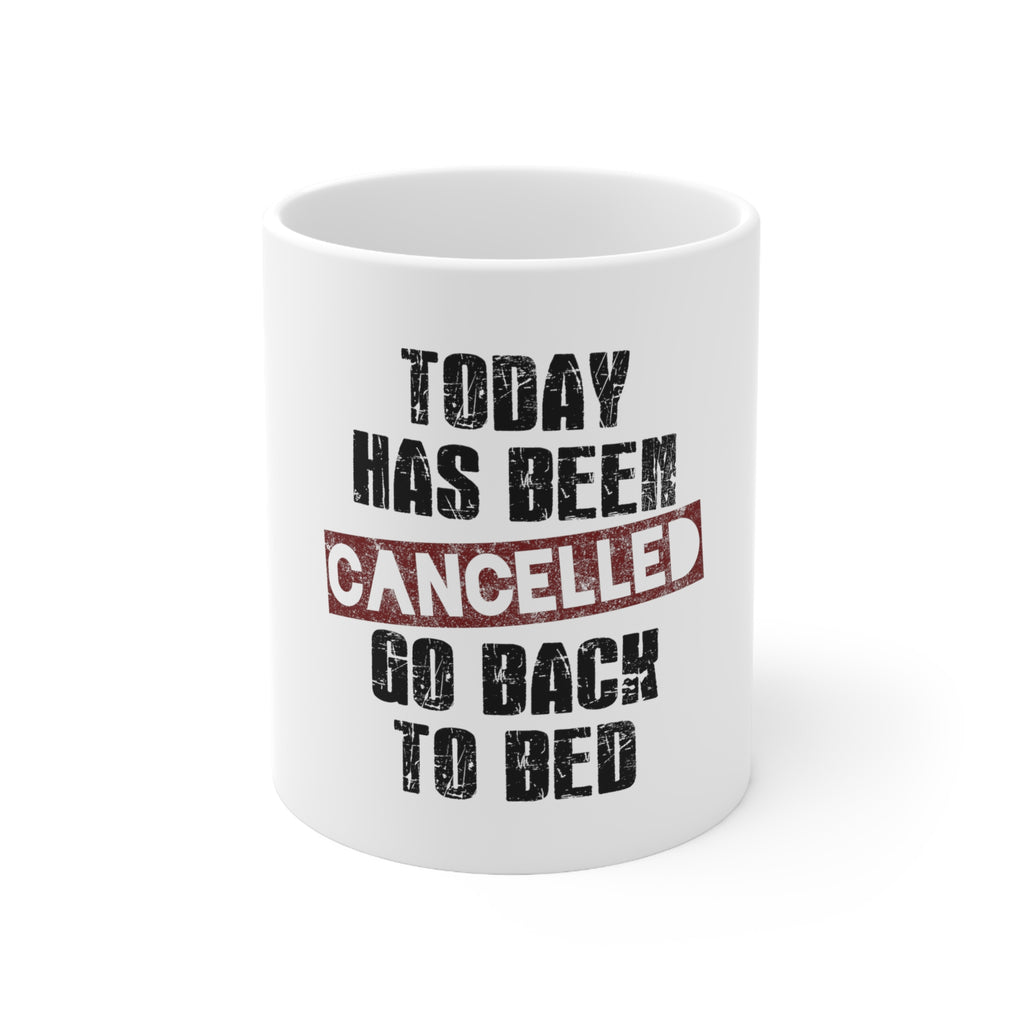 Glossy White Coffee / Tea Mug - Today Has Been Cancelled. Go Back to Bed.