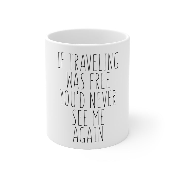 DistinctInk Glossy White Coffee / Tea Mug - If Traveling Was Free You'd Never See Me Again