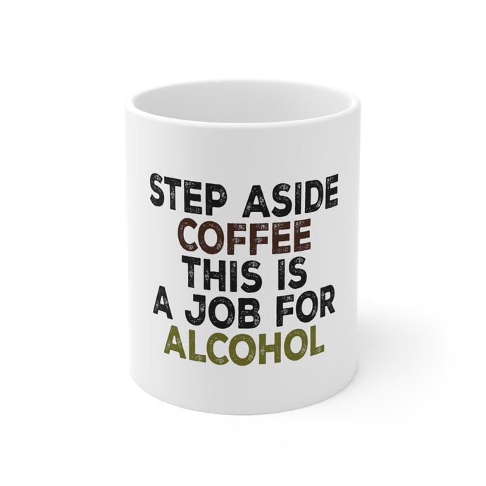 DistinctInk Glossy White Coffee / Tea Mug - Step Aside Coffee This is a Job for Alcohol