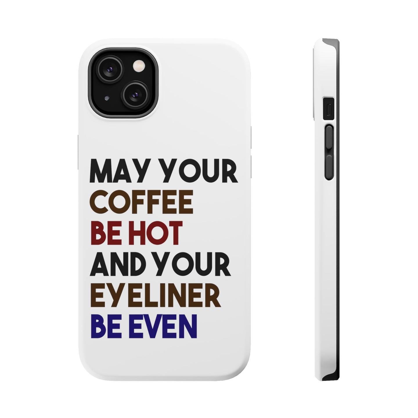 DistinctInk ToughCase for Apple iPhone, Compatible with MagSafe Charging - May Your Coffee Be Hot Eyeliner Be Even