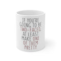 Glossy White Coffee / Tea Mug - If You're Going to Be Two-Faced Make One Pretty