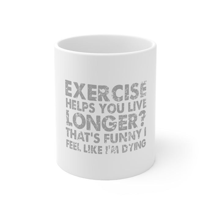 DistinctInk Glossy White Coffee / Tea Mug - Exercise Helps You Live Longer Feel Like Dying