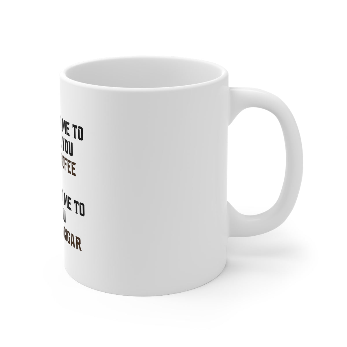 Glossy White Coffee / Tea Mug - Want me to Tolerate you Bring Coffee Cigar, view 3