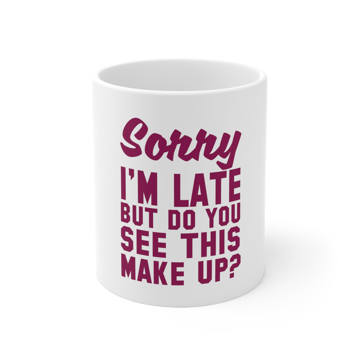 Glossy White Coffee / Tea Mug - Sorry I'm Late But Do You See This Make Up