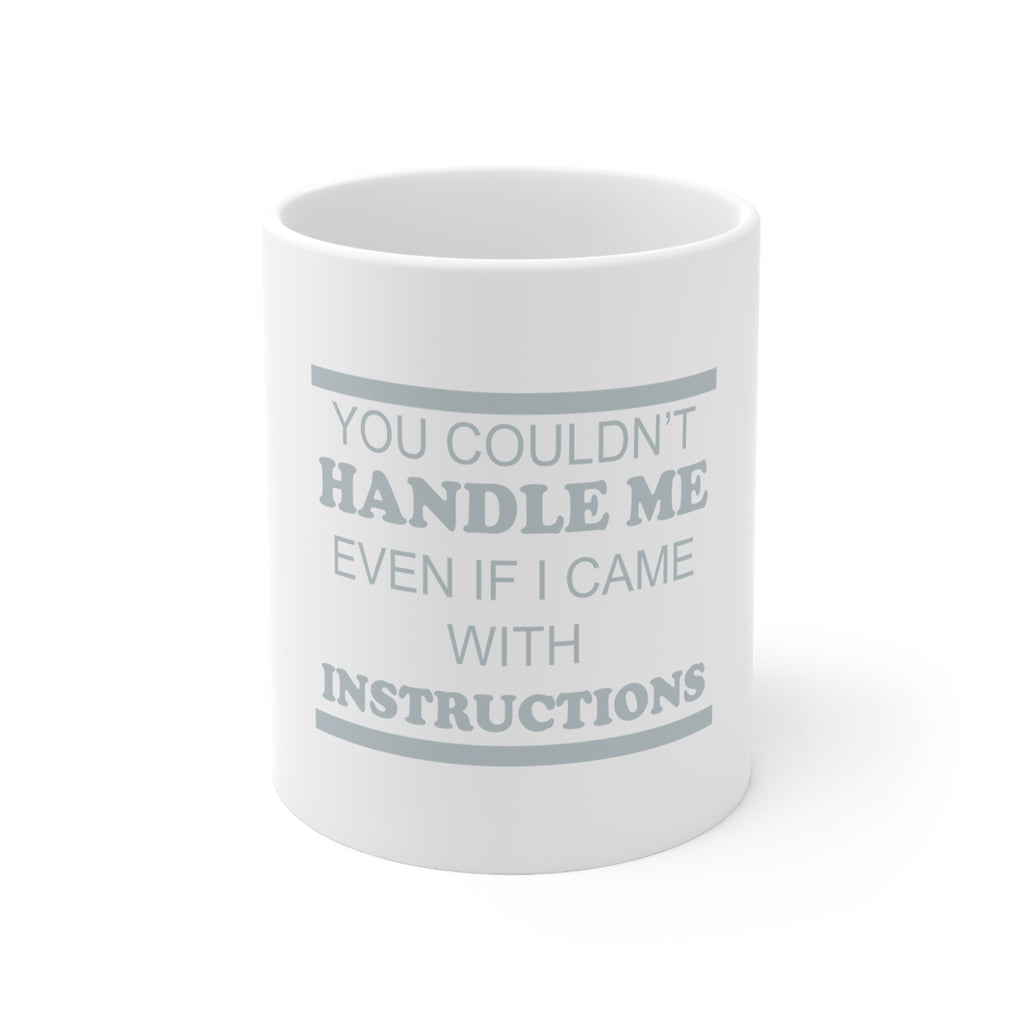 Glossy White Coffee / Tea Mug - You Couldn't Handle Me If I Came With Instructions