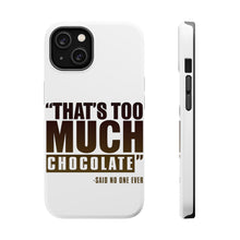 DistinctInk ToughCase for Apple iPhone, Compatible with MagSafe Charging - That's Too Much Chocolate Said no One Ever