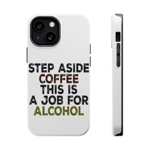 DistinctInk ToughCase for Apple iPhone, Compatible with MagSafe Charging - Step Aside Coffee This is a Job for Alcohol