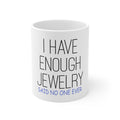 Glossy White Coffee / Tea Mug - I Have Enough Jewelry Said No One Ever