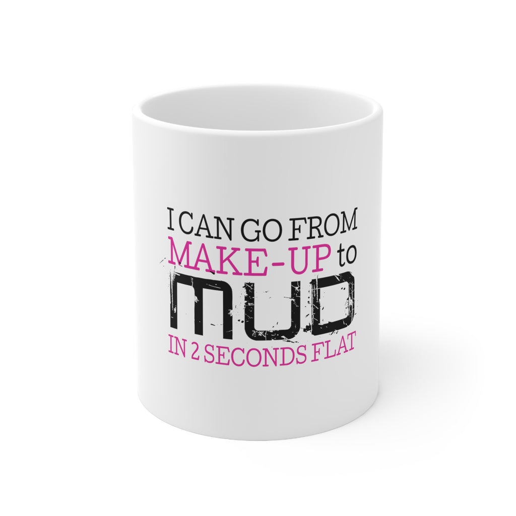 Glossy White Coffee / Tea Mug - I Can Go From Make-Up to Mud in 2 Seconds