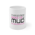 Glossy White Coffee / Tea Mug - I Can Go From Make-Up to Mud in 2 Seconds