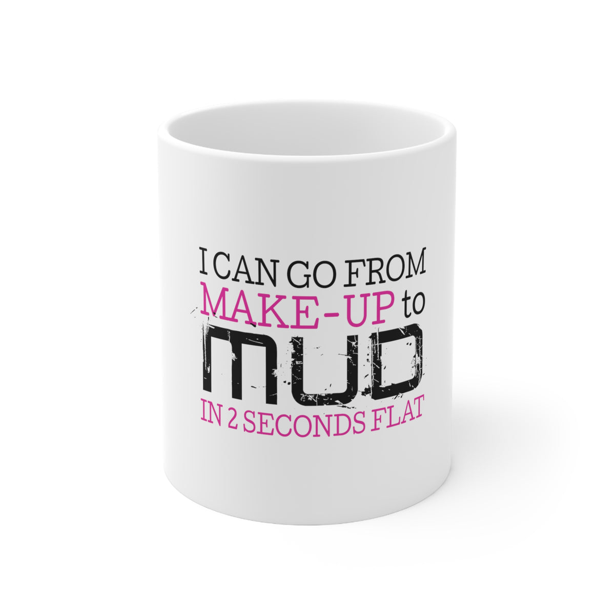Glossy White Coffee / Tea Mug - I Can Go From Make-Up to Mud in 2 Seconds