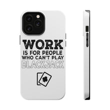 DistinctInk ToughCase for Apple iPhone, Compatible with MagSafe Charging - Work is for People Who Can't Play Blackjack