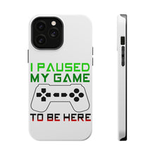 DistinctInk ToughCase for Apple iPhone, Compatible with MagSafe Charging - I Paused My Game to Be Here Gamer Video Games