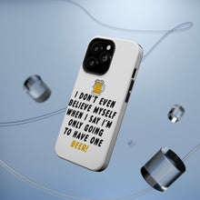 DistinctInk ToughCase for Apple iPhone, Compatible with MagSafe Charging - I Don't Even Believe Myself Only Have One Beer