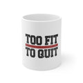 Glossy White Coffee / Tea Mug - Too Fit to Quit