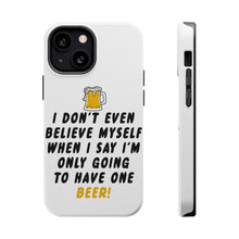 DistinctInk ToughCase for Apple iPhone, Compatible with MagSafe Charging - I Don't Even Believe Myself Only Have One Beer