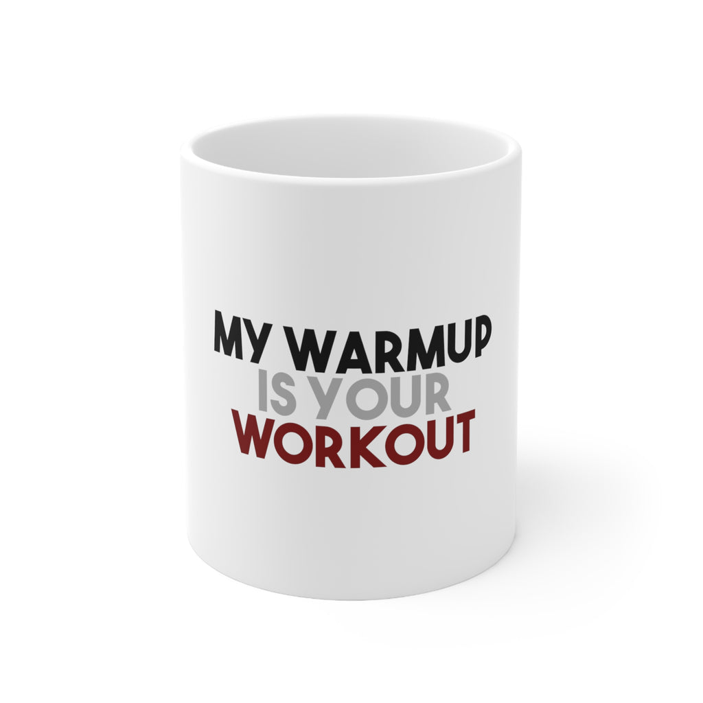 Glossy White Coffee / Tea Mug - My Warmup is Your Workout