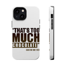 DistinctInk ToughCase for Apple iPhone, Compatible with MagSafe Charging - That's Too Much Chocolate Said no One Ever