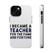 DistinctInk ToughCase for Apple iPhone, Compatible with MagSafe Charging - I Became a Teacher for the Fame & Fortune