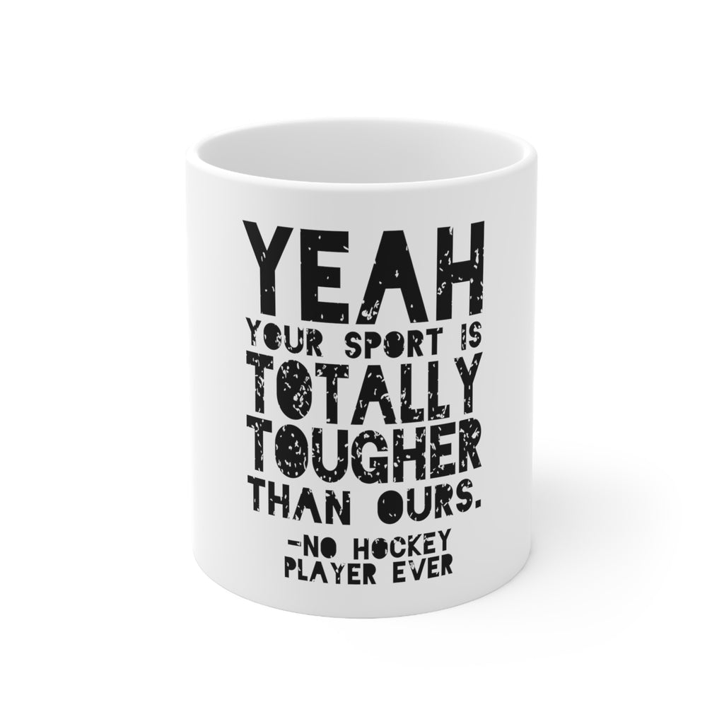 Glossy White Coffee / Tea Mug - Yeah Your Sport Is Totally Tougher Hockey
