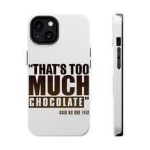 DistinctInk ToughCase for Apple iPhone, Compatible with MagSafe Charging - That's Too Much Chocolate Said no One Ever