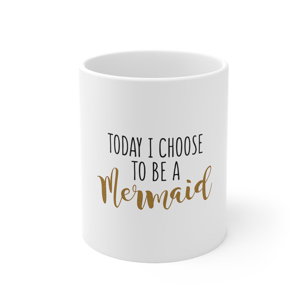 Glossy White Coffee / Tea Mug - Today I Choose to be a Mermaid