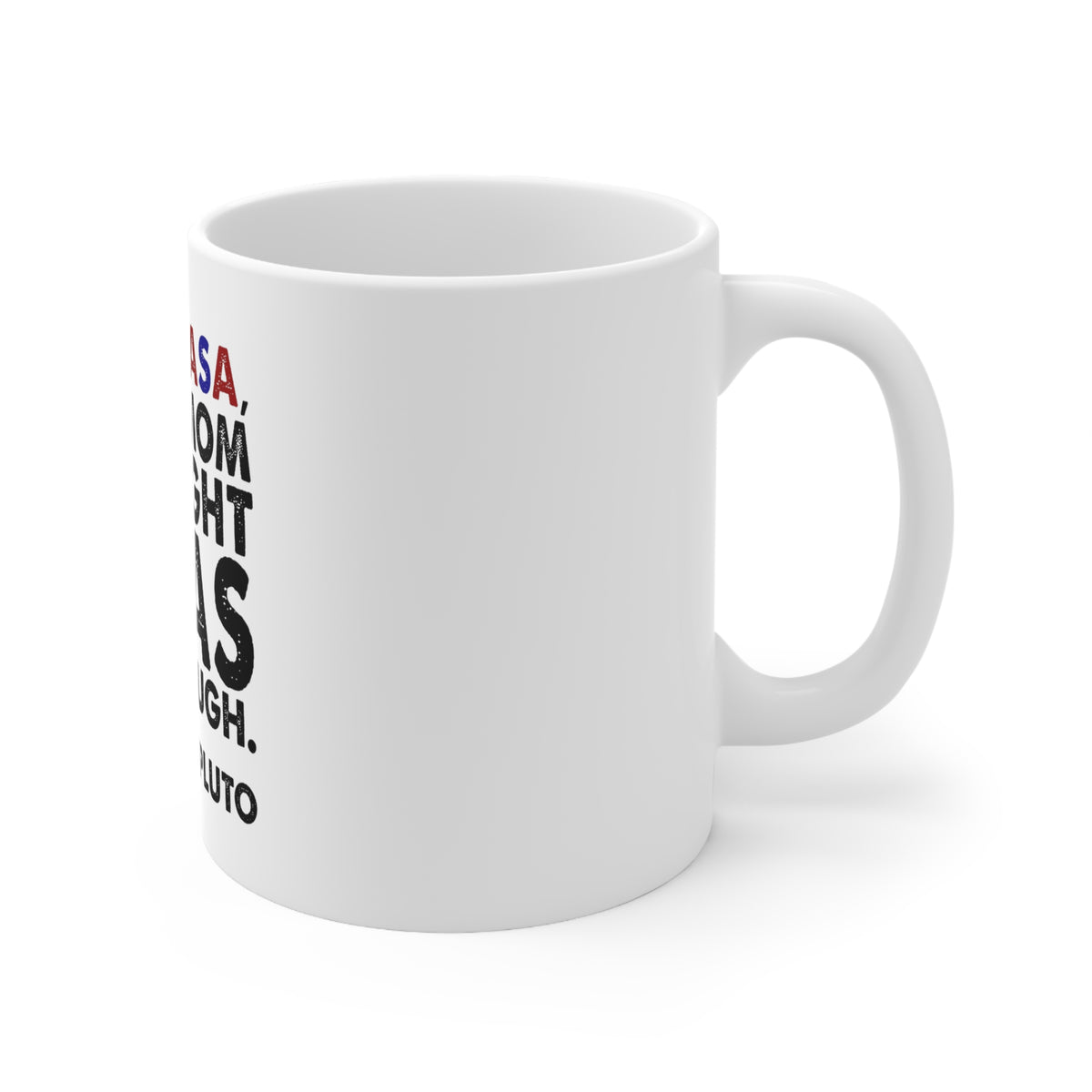 Glossy White Coffee / Tea Mug - Dear NASA, Your Mom Thought I Was Big Enough Pluto, view 3