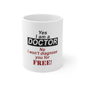 Glossy White Coffee / Tea Mug - Yes I Am a Doctor Won't Diagnose for Free