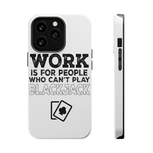 DistinctInk ToughCase for Apple iPhone, Compatible with MagSafe Charging - Work is for People Who Can't Play Blackjack
