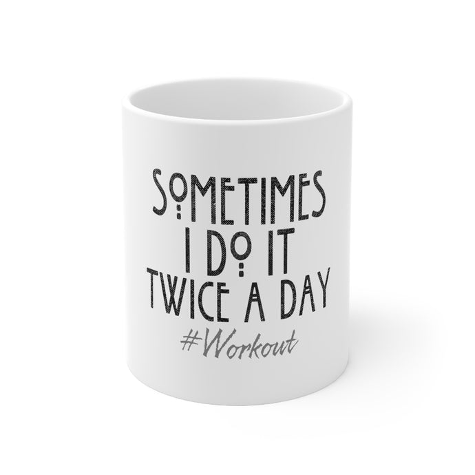 DistinctInk Glossy White Coffee / Tea Mug - Sometimes I Do It Twice A Day #workout