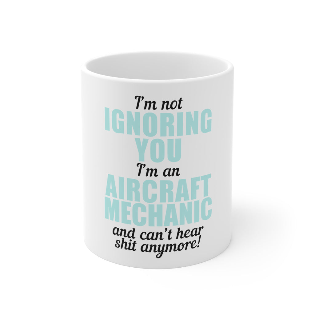 Glossy White Coffee / Tea Mug - I'm Not Ignoring You Aircraft Mechanic Can't Hear