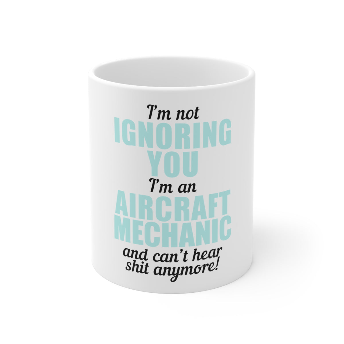 Glossy White Coffee / Tea Mug - I'm Not Ignoring You Aircraft Mechanic Can't Hear