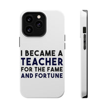 DistinctInk ToughCase for Apple iPhone, Compatible with MagSafe Charging - I Became a Teacher for the Fame & Fortune