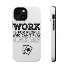 DistinctInk ToughCase for Apple iPhone, Compatible with MagSafe Charging - Work is for People Who Can't Play Blackjack