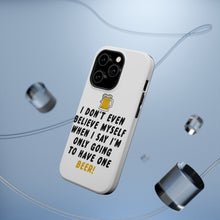 DistinctInk ToughCase for Apple iPhone, Compatible with MagSafe Charging - I Don't Even Believe Myself Only Have One Beer