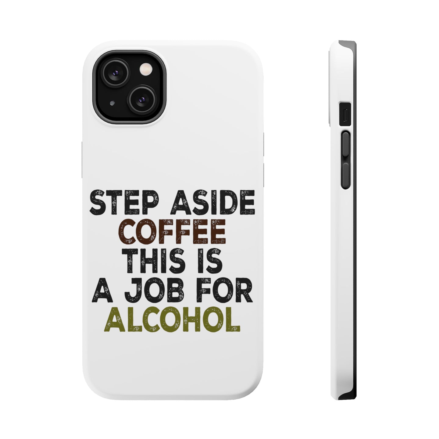 DistinctInk ToughCase for Apple iPhone, Compatible with MagSafe Charging - Step Aside Coffee This is a Job for Alcohol