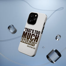 DistinctInk ToughCase for Apple iPhone, Compatible with MagSafe Charging - That's Too Much Chocolate Said no One Ever