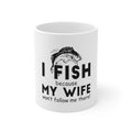 Glossy White Coffee / Tea Mug - I Fish Because My Wife Won't Follow Me