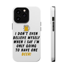 DistinctInk ToughCase for Apple iPhone, Compatible with MagSafe Charging - I Don't Even Believe Myself Only Have One Beer