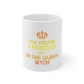 Glossy White Coffee / Tea Mug - Oh You're a Princess? I'm the Queen, Bitch