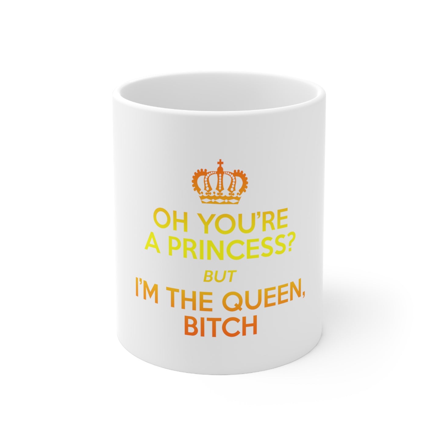 DistinctInk Glossy White Coffee / Tea Mug - Oh You're a Princess? I'm the Queen, Bitch