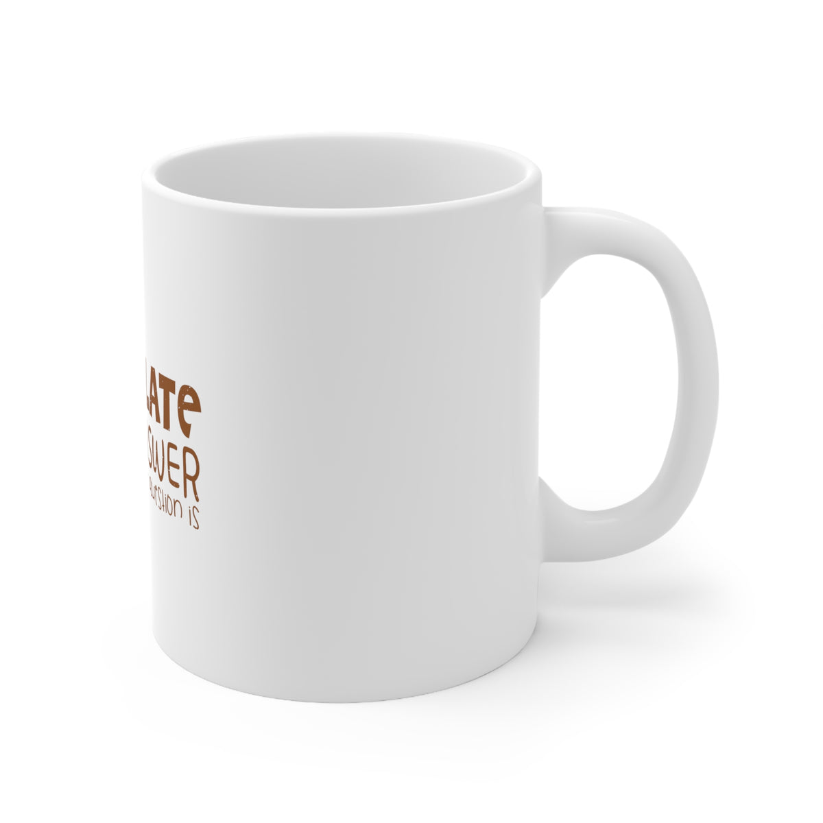 Glossy White Coffee / Tea Mug - Chocolate is the Answer Who Cares Question, view 3