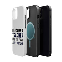 DistinctInk ToughCase for Apple iPhone, Compatible with MagSafe Charging - I Became a Teacher for the Fame & Fortune