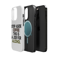 DistinctInk ToughCase for Apple iPhone, Compatible with MagSafe Charging - Step Aside Coffee This is a Job for Alcohol