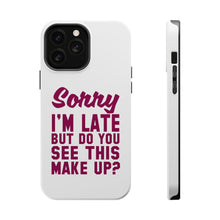 DistinctInk ToughCase for Apple iPhone, Compatible with MagSafe Charging - Sorry I'm Late But Do You See This Make Up