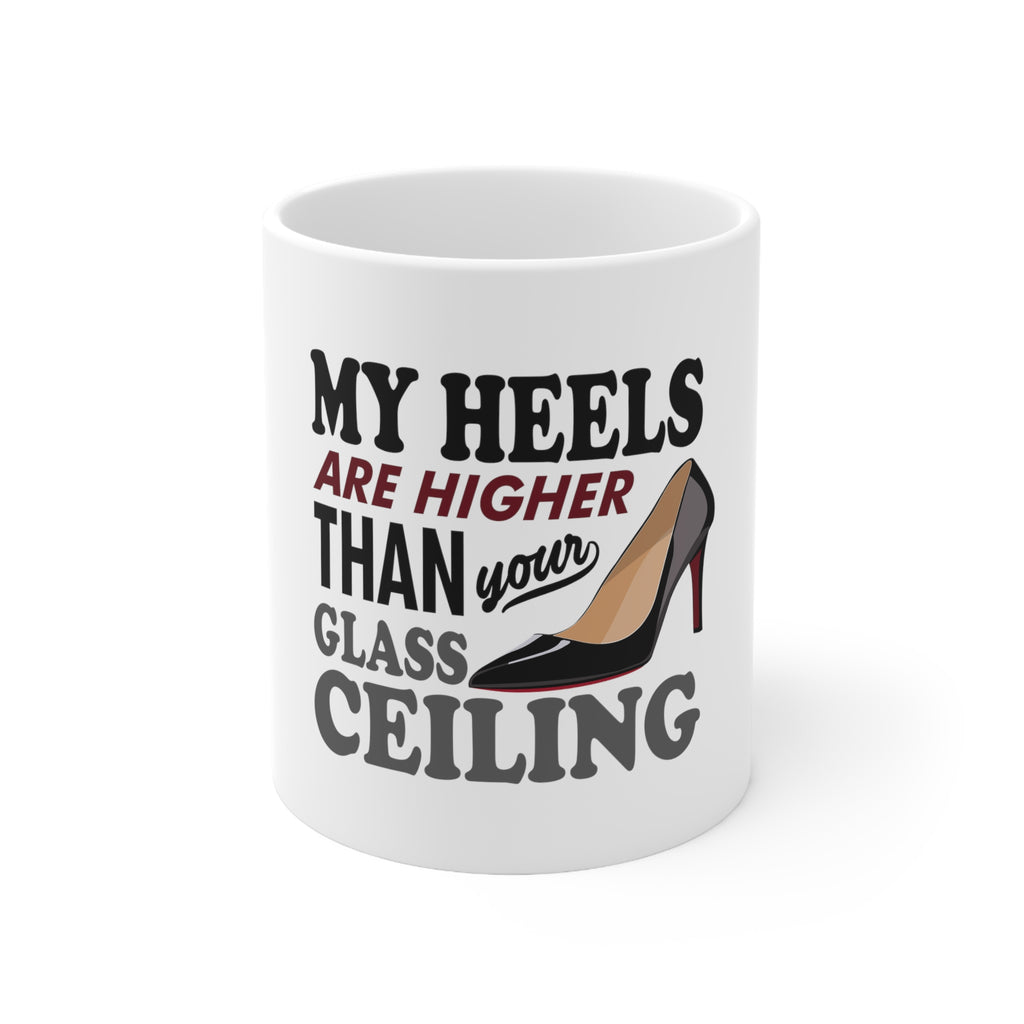 Glossy White Coffee / Tea Mug - My Heels Are Higher Than Your Glass Ceiling